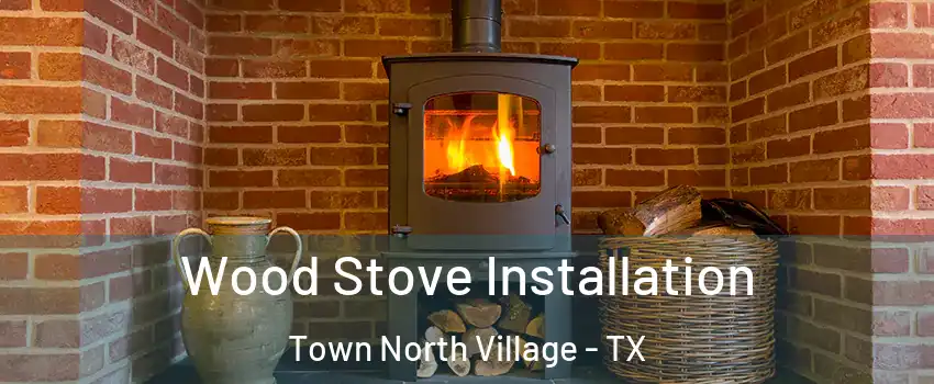 Wood Stove Installation Town North Village - TX