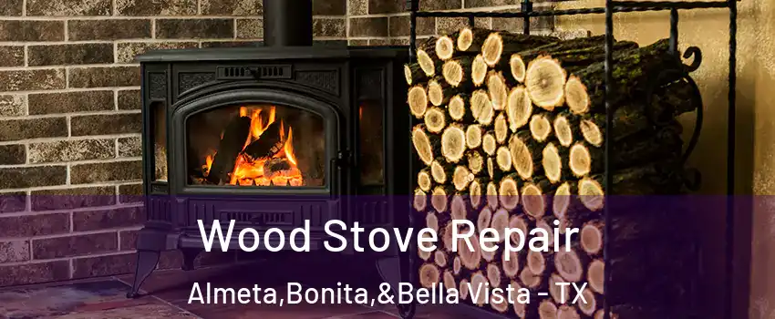 Wood Stove Repair Almeta,Bonita,&Bella Vista - TX