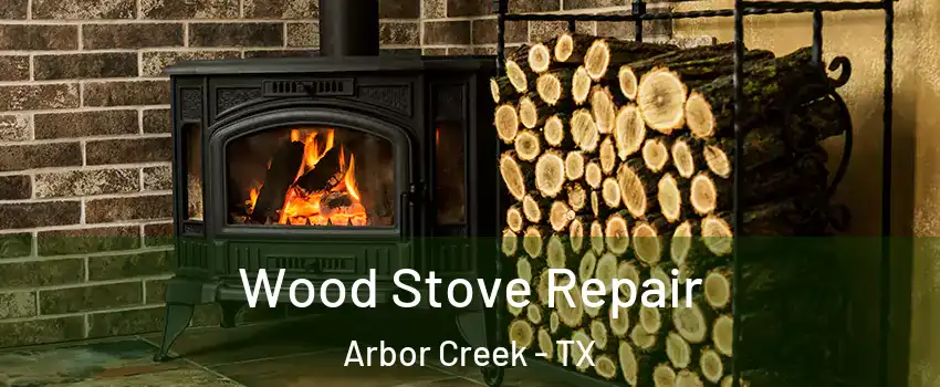 Wood Stove Repair Arbor Creek - TX