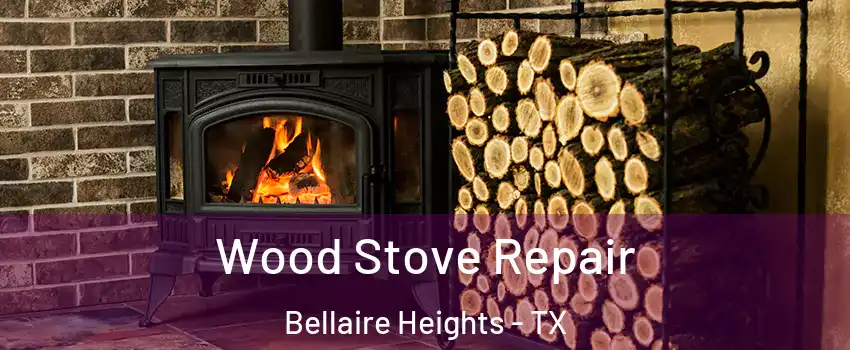 Wood Stove Repair Bellaire Heights - TX