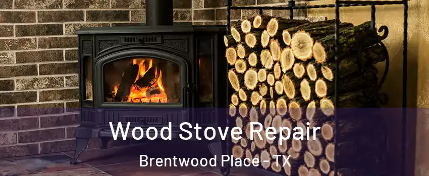 Wood Stove Repair Brentwood Place - TX