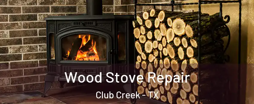 Wood Stove Repair Club Creek - TX