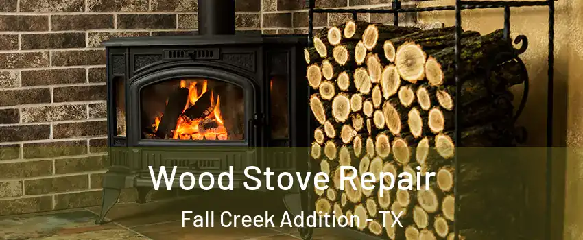 Wood Stove Repair Fall Creek Addition - TX