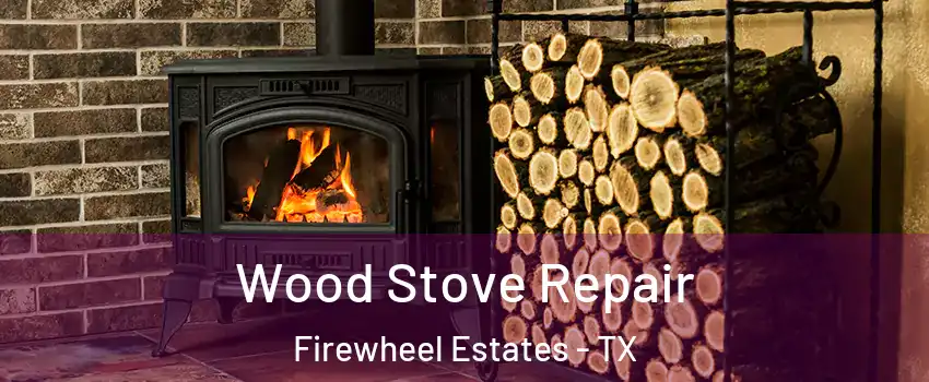 Wood Stove Repair Firewheel Estates - TX