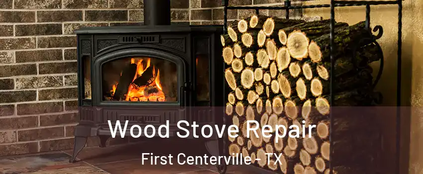 Wood Stove Repair First Centerville - TX