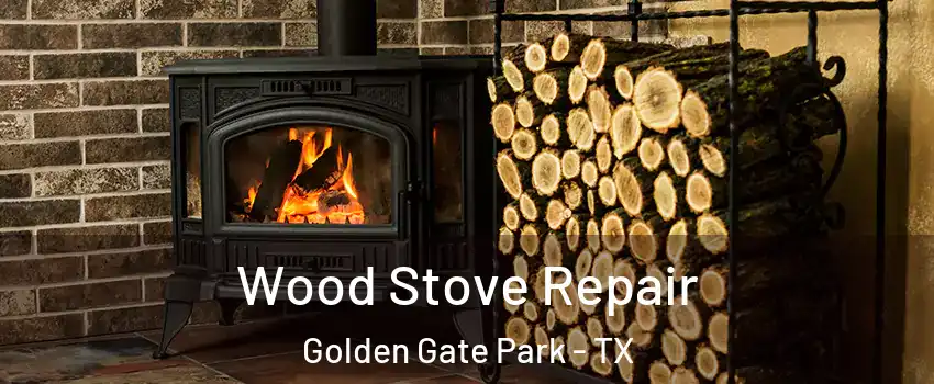 Wood Stove Repair Golden Gate Park - TX