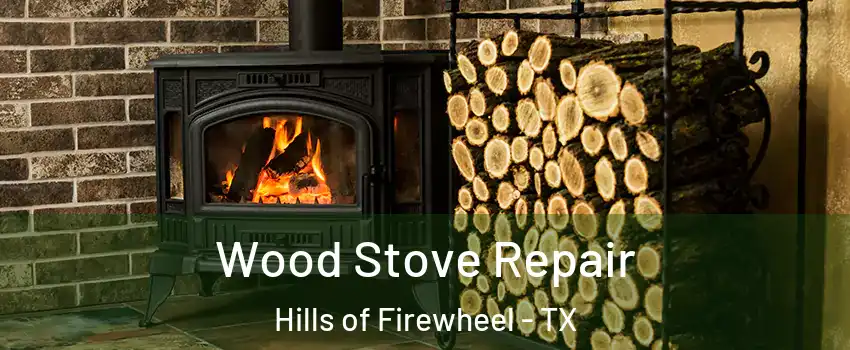 Wood Stove Repair Hills of Firewheel - TX