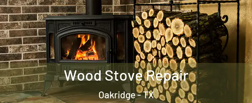 Wood Stove Repair Oakridge - TX