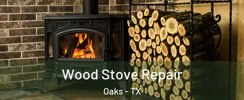 Wood Stove Repair Oaks - TX