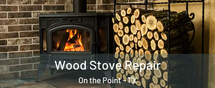 Wood Stove Repair On the Point - TX