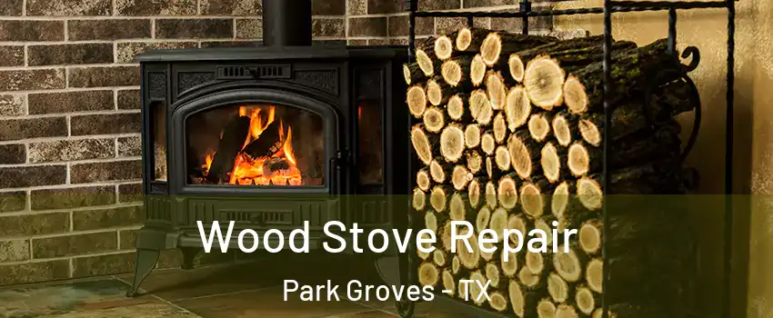 Wood Stove Repair Park Groves - TX