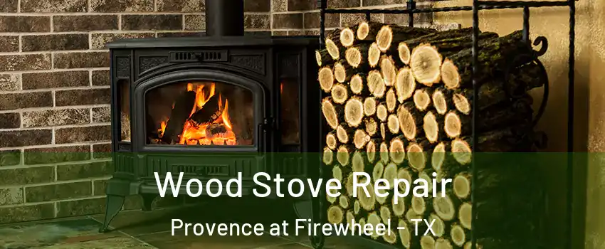 Wood Stove Repair Provence at Firewheel - TX