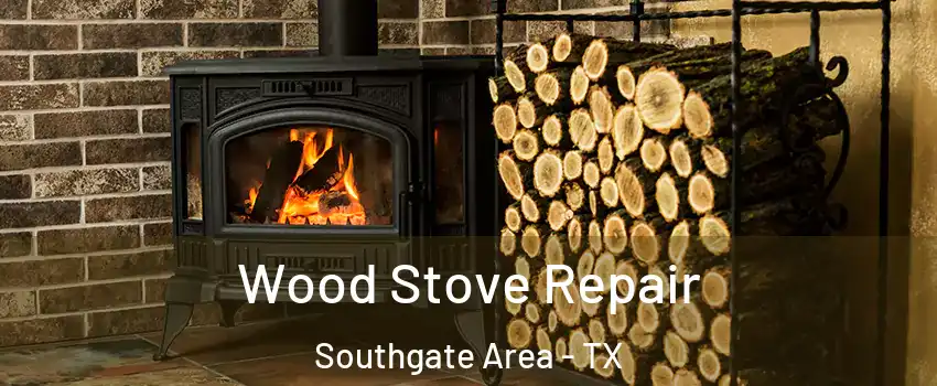 Wood Stove Repair Southgate Area - TX