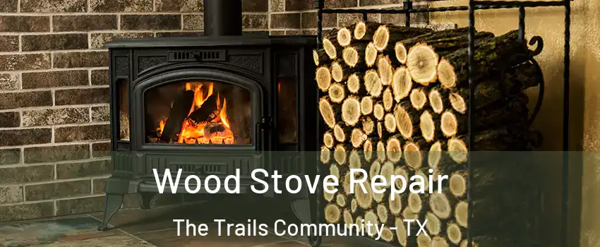 Wood Stove Repair The Trails Community - TX