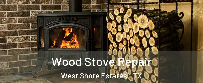 Wood Stove Repair West Shore Estates - TX