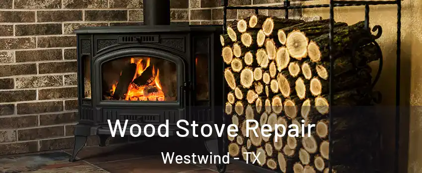 Wood Stove Repair Westwind - TX