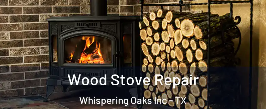 Wood Stove Repair Whispering Oaks Inc - TX