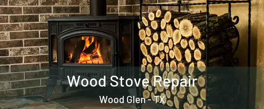 Wood Stove Repair Wood Glen - TX